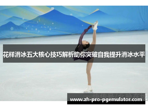 花样滑冰五大核心技巧解析助你突破自我提升滑冰水平