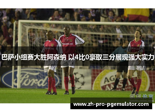 巴萨小组赛大胜阿森纳 以4比0豪取三分展现强大实力