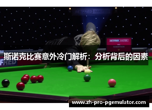 斯诺克比赛意外冷门解析：分析背后的因素