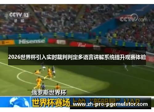 2026世界杯引入实时裁判判定多语言讲解系统提升观赛体验
